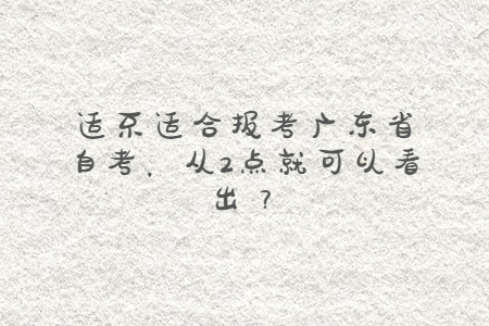 適不適合報考廣東省自考，從2點就可以看出？