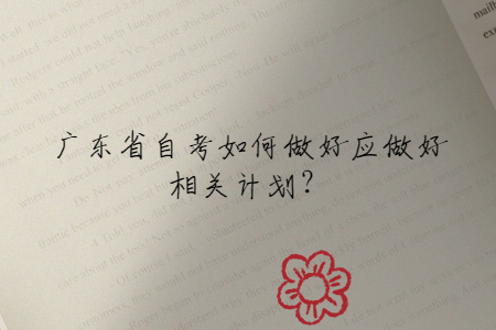 廣東省自考如何做好應(yīng)做好相關(guān)計(jì)劃？